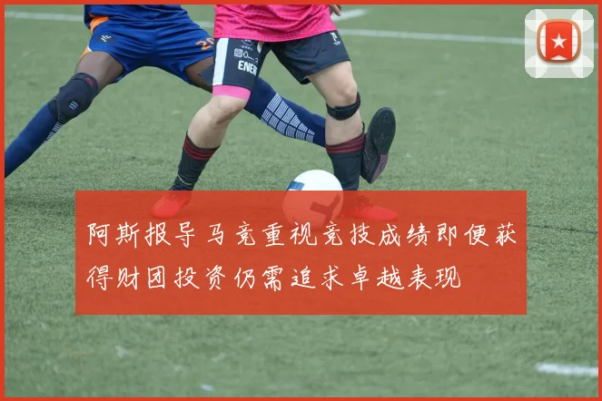 阿斯报导马竞重视竞技成绩即便获得财团投资仍需追求卓越表现
